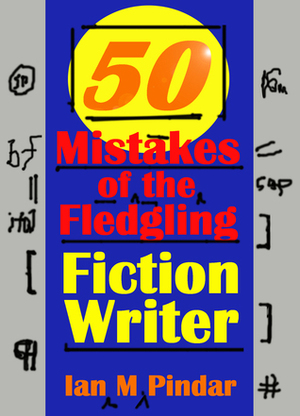 50 Mistakes of the Fledgling Fiction Writer by Ian M. Pindar