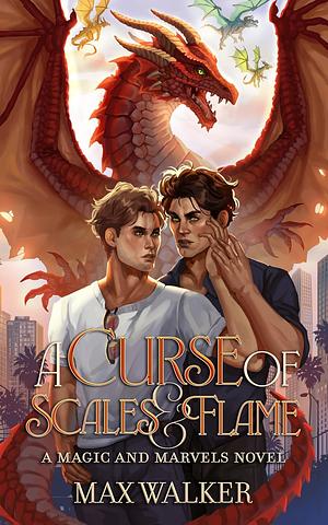 A Curse of Scales and Flame: A Magic and Marvels Novel by Max Walker