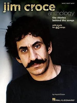 Jim Croce Anthology: The Stories Behind the Songs by Jim Croce, Ingrid Croce