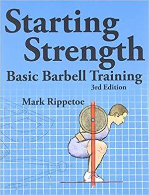 Starting Strength: Basic Barbell Training by Mark Rippetoe, Stef Bradford