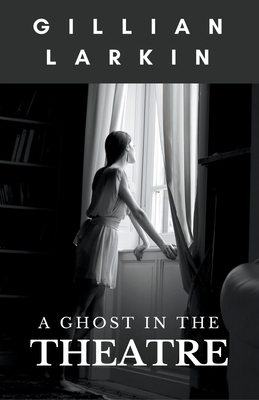A Ghost In The Theatre by Gillian Larkin