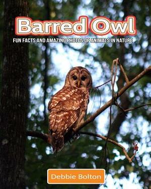 Barred Owl: Fun Facts and Amazing Photos of Animals in Nature by Debbie Bolton