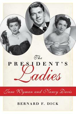 The President's Ladies: Jane Wyman and Nancy Davis by Bernard F. Dick