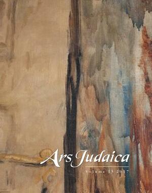 Ars Judaica: The Bar-Ilan Journal of Jewish Art, Volume 13: The Michael J. Floersheim Memorial for Jewish Art by 