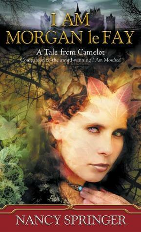 I Am Morgan le Fay by Nancy Springer