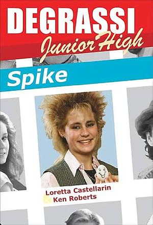 Degrassi Junior High: Spike by Loretta Castellarin, Ken Roberts