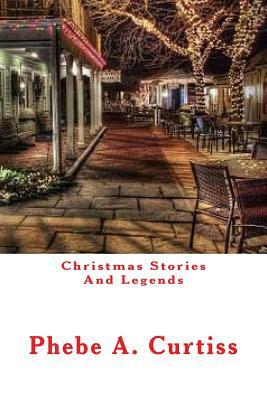 Christmas Stories and Legends by Phebe A. Curtiss