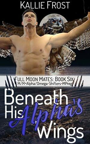 Beneath His Alpha's Wings by Kallie Frost