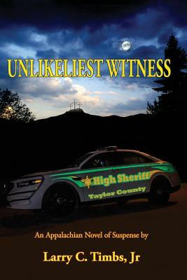 Unlikeliest Witness: An Appalachian Novel of Suspense by Larry C. Timbs Jr