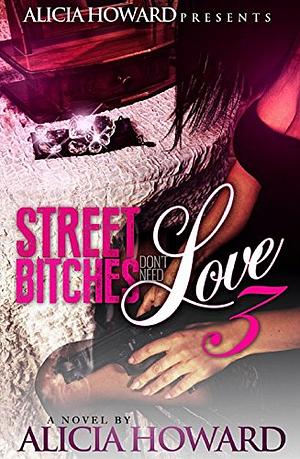 Street Bitches Dont't Need Love 3 by Alicia Howard