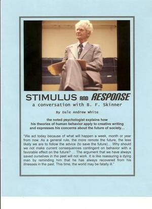 Stimulus and Response: An Interview with B.F. Skinner by B.F. Skinner, Dale Andrew White