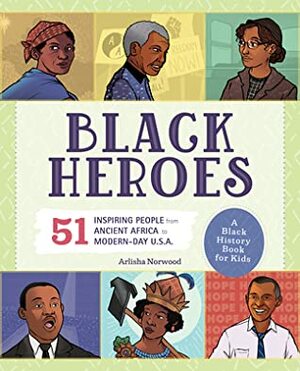 Black Heroes: A Black History Book for Kids: 50 Inspiring People from Ancient Africa to Modern-Day U.S.A. by Arlisha Norwood