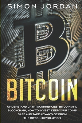 Bitcoin: Understand Cryptocurrencies, Bitcoin And Blockchain, How To Invest, Keep Your Coins Safe And Take Advantage From The B by Simon Jordan