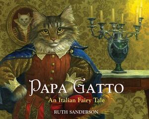 Papa Gatto: An Italian Fairy Tale by Ruth Sanderson