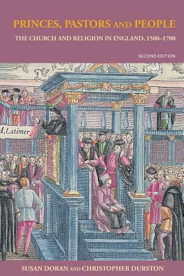 Princes, Pastors and People: The Church and Religion in England, 1500-1689 by Susan Doran, Christopher Durston