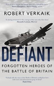 Defiant: Forgotten Heroes of the Battle of Britain by Robert Verkaik