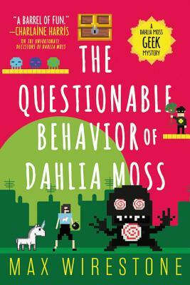 The Questionable Behavior of Dahlia Moss by Max Wirestone