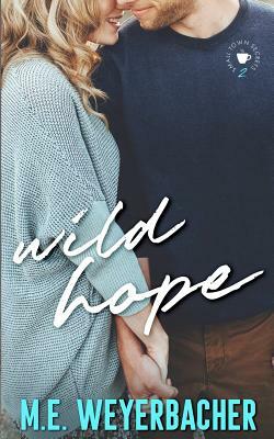 Wild Hope: Inspirational Small Town Romance by M.E. Weyerbacher