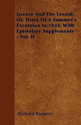 Greece And The Levant; Or, Diary Of A Summer's Excursion In 1834; With Epistolary Supplements - Vol. II by Richard Burgess