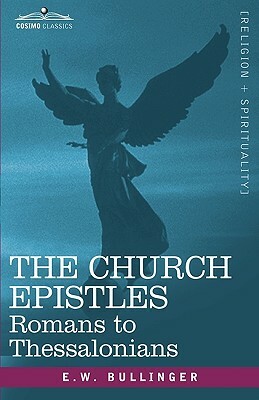 The Church Epistles: Romans to Thessalonians by E. W. Bullinger