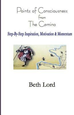 Points of Consciousness from The Camino: Step-by-Step Inspiration, Motivation & Momentum by Beth Lord