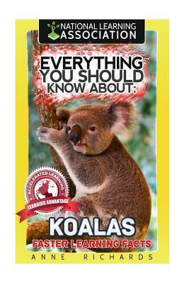 Everything You Should Know About: Koalas by Anne Richards