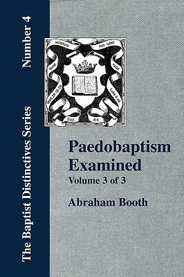 Paedobaptism Examined - Vol. 3 by Abraham Booth