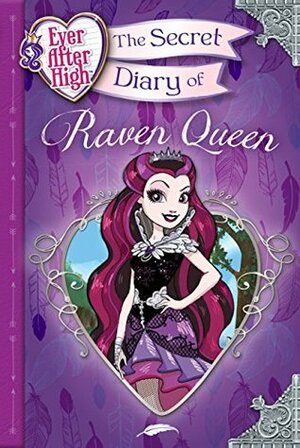 Ever After High: The Secret Diary of Raven Queen by Heather Alexander