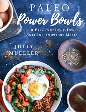 Paleo Power Bowls: 100 Easy, Nutrient-Dense, Anti-Inflammatory Meals by Julia Mueller