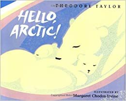 Hello, Arctic! by Theodore Taylor, Margaret Chodos-Irvine