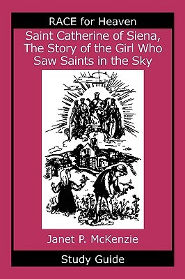 Saint Catherine of Siena, the Story of the Girl Who Saw Saints in the Sky Study Guide by Janet P. McKenzie