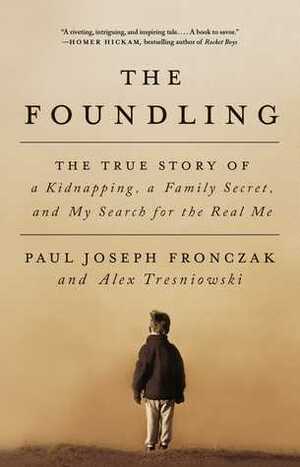 The Foundling: The True Story of a Kidnapping, a Family Secret, and My Search for the Real Me by Paul Joseph Fronczak, Alex Tresniowski