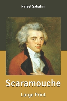 Scaramouche: Large Print by Rafael Sabatini