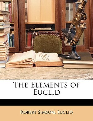 The Elements of Euclid by Robert Euclid, Robert Simson, Euclid