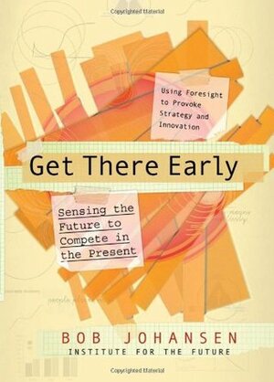 Get There Early: Sensing the Future to Compete in the Present by Bob Johansen
