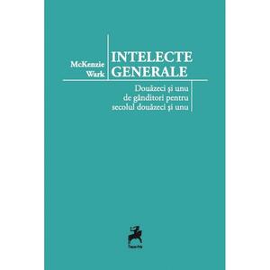 Intelecte generale: douăzeci și unu de gânditori pentru secolul douăzeci și unu by McKenzie Wark
