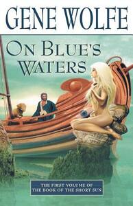 On Blue's Waters: Volume One of 'the Book of the Short Sun' by Gene Wolfe