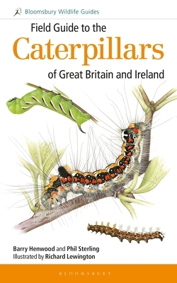 Field Guide to the Caterpillars of Great Britain and Ireland by Phil Sterling, Barry Henwood