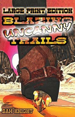 Blazing Uncanny Trails: Large Print Edition by Sam Knight, Rhye Manhattan