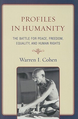 Profiles in Humanity: The Battle for Peace, Freedom, Equality, and Human Rights by Warren I. Cohen
