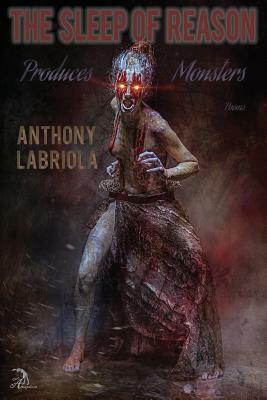 The Sleep of Reason Produces Monsters: Poems by Anthony Labriola