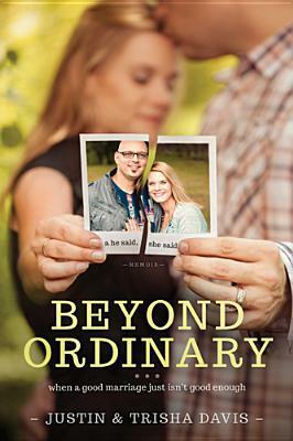 Beyond Ordinary: When a Good Marriage Just Isn't Good Enough by Trisha Davis, Justin Davis
