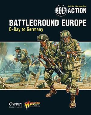 Bolt Action: Battleground Europe by Ryan Miller, Alessio Cavatore, Rick Priestley