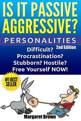 Personalities: Is it Passive Aggressive?: Difficult? Stubborn? Hostile? Procrastination? Free Yourself NOW! by Margaret Brown