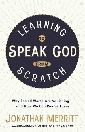 Learning to Speak God from Scratch: Why Sacred Words Are Vanishing-and How We Can Revive Them by Shauna Niequist, Jonathan Merritt