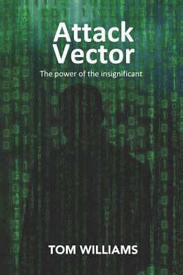 Attack Vector: The Power of the Insignificant by Tom Williams