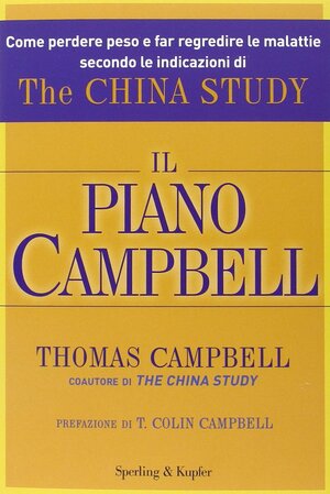Il piano Campbell: Come perdere peso e far regredire le malattie secondo le indicazioni di The China Study by Thomas Campbell