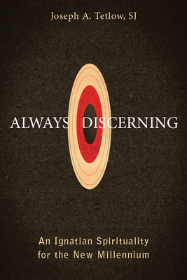 Always Discerning: An Ignatian Spirituality for the New Millennium by Joseph A. Tetlow