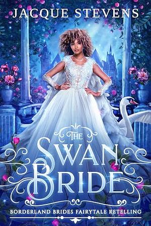 The Swan Bride: A Swan Lake Retelling by Jacque Stevens