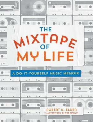 The Mixtape of My Life: The Music that Made Me by Robert K. Elder